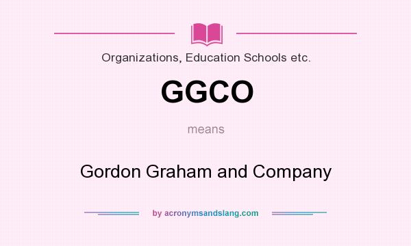 What does GGCO mean? It stands for Gordon Graham and Company