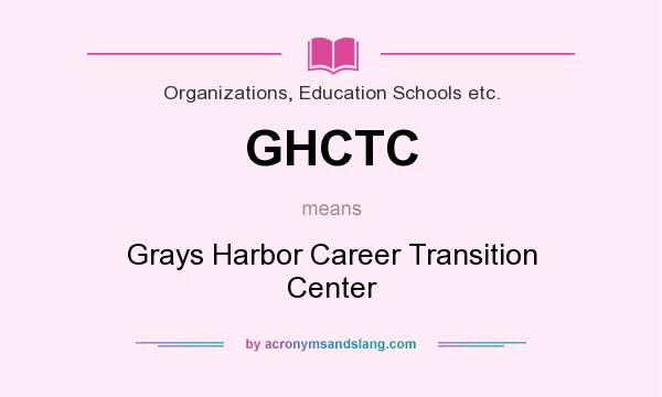 What does GHCTC mean? It stands for Grays Harbor Career Transition Center