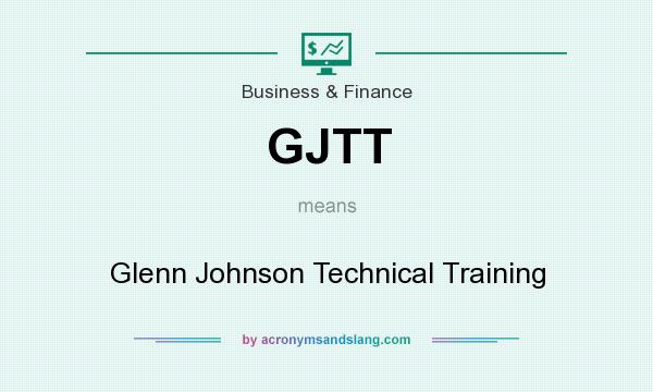 What does GJTT mean? It stands for Glenn Johnson Technical Training