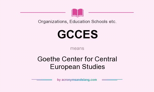 What does GCCES mean? It stands for Goethe Center for Central European Studies