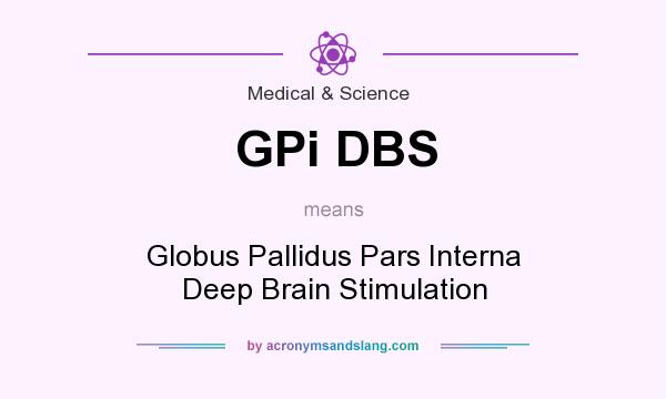 What does GPi DBS mean? It stands for Globus Pallidus Pars Interna Deep Brain Stimulation