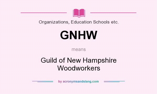 What does GNHW mean? It stands for Guild of New Hampshire Woodworkers