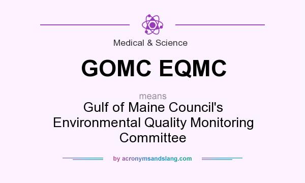 What does GOMC EQMC mean? It stands for Gulf of Maine Council`s Environmental Quality Monitoring Committee