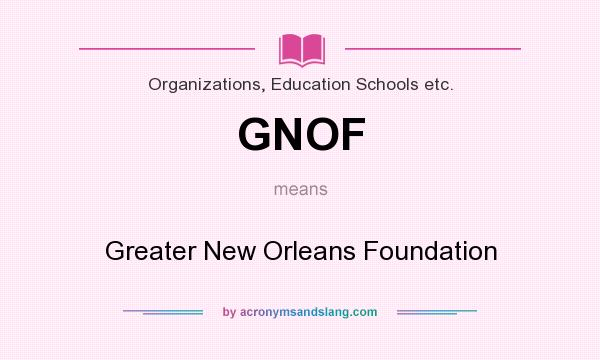 What does GNOF mean? It stands for Greater New Orleans Foundation