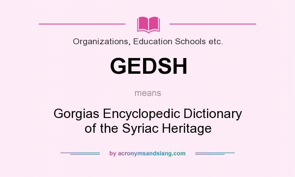 What does GEDSH mean? It stands for Gorgias Encyclopedic Dictionary of the Syriac Heritage