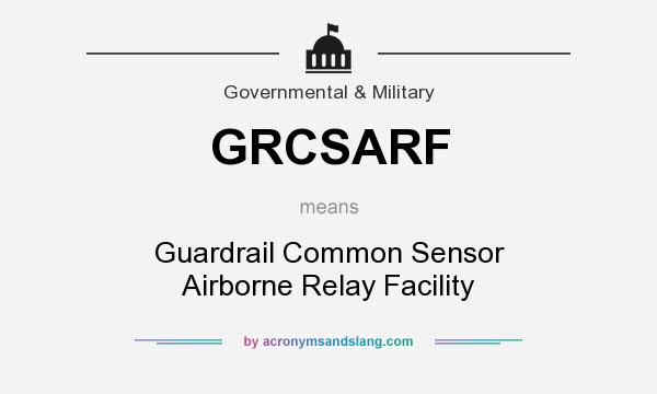 What does GRCSARF mean? It stands for Guardrail Common Sensor Airborne Relay Facility