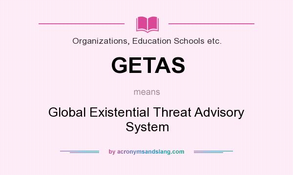 What does GETAS mean? It stands for Global Existential Threat Advisory System