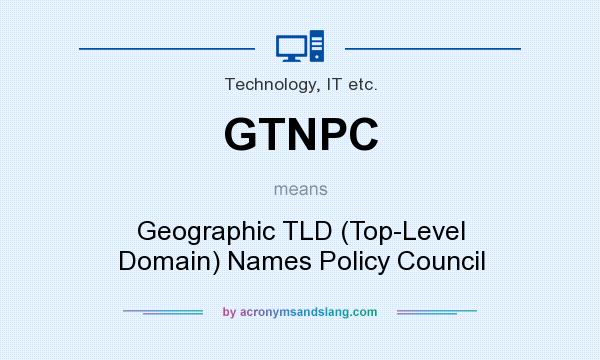 What does GTNPC mean? It stands for Geographic TLD (Top-Level Domain) Names Policy Council
