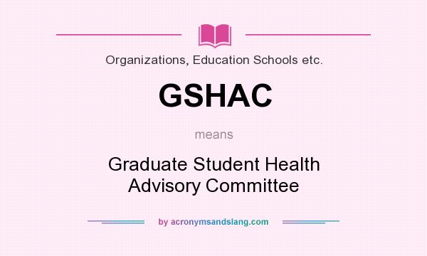 What does GSHAC mean? It stands for Graduate Student Health Advisory Committee