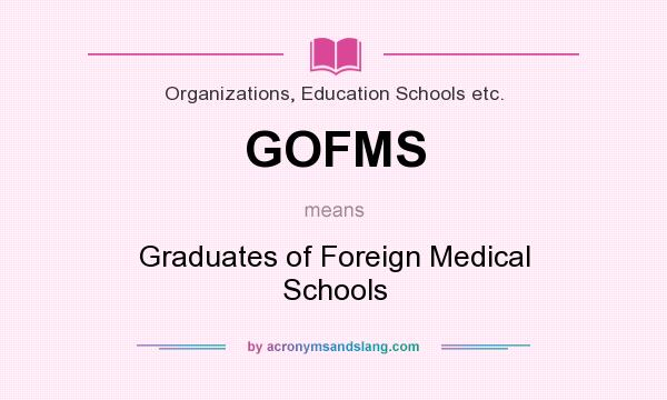 What does GOFMS mean? It stands for Graduates of Foreign Medical Schools