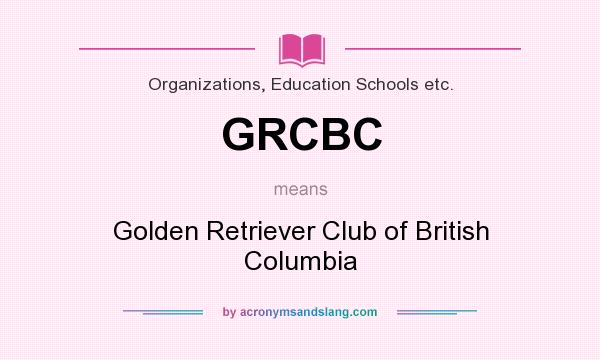 What does GRCBC mean? It stands for Golden Retriever Club of British Columbia