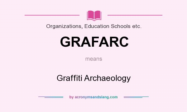 What does GRAFARC mean? It stands for Graffiti Archaeology