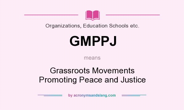 What does GMPPJ mean? It stands for Grassroots Movements Promoting Peace and Justice