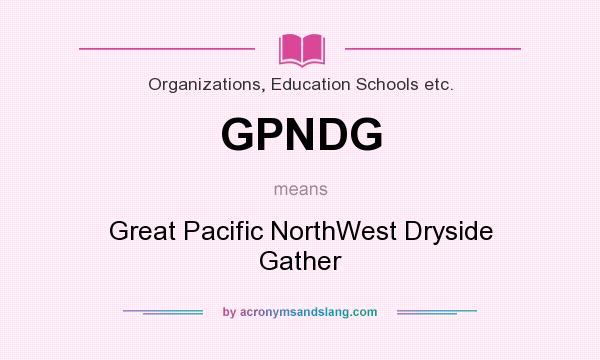 What does GPNDG mean? It stands for Great Pacific NorthWest Dryside Gather