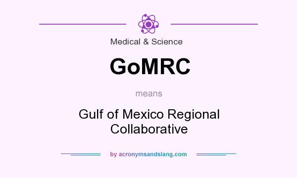 What does GoMRC mean? It stands for Gulf of Mexico Regional Collaborative