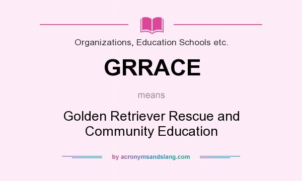 What does GRRACE mean? It stands for Golden Retriever Rescue and Community Education
