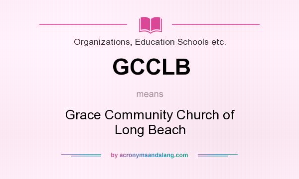 What does GCCLB mean? It stands for Grace Community Church of Long Beach
