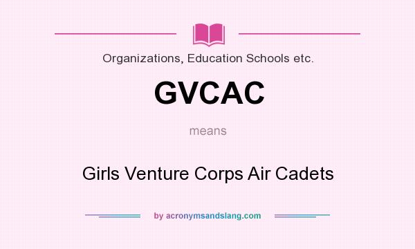 What does GVCAC mean? It stands for Girls Venture Corps Air Cadets