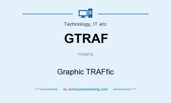 What does GTRAF mean? It stands for Graphic TRAFfic