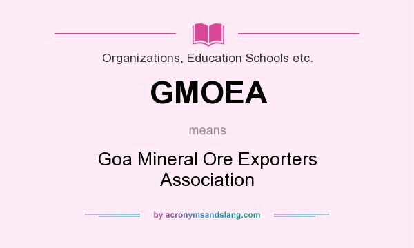 What does GMOEA mean? It stands for Goa Mineral Ore Exporters Association