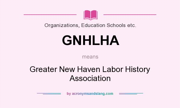 What does GNHLHA mean? It stands for Greater New Haven Labor History Association