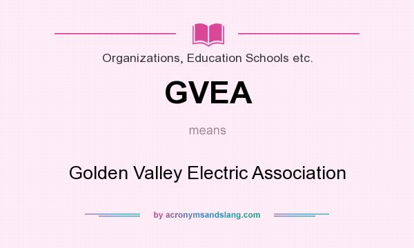 What does GVEA mean? It stands for Golden Valley Electric Association