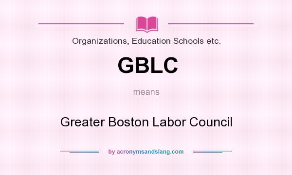 What does GBLC mean? It stands for Greater Boston Labor Council
