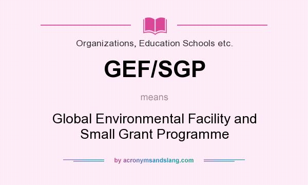 What does GEF/SGP mean? It stands for Global Environmental Facility and Small Grant Programme