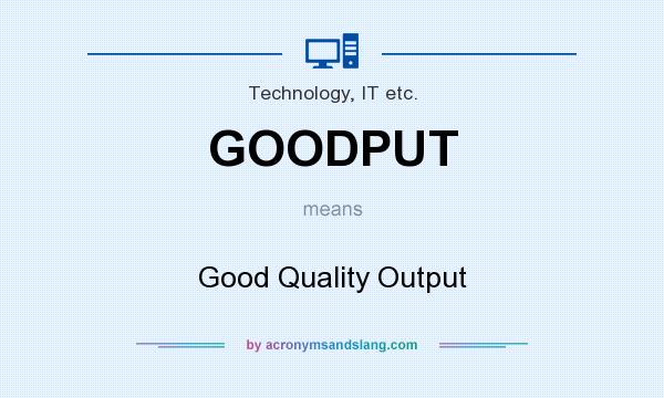 What does GOODPUT mean? It stands for Good Quality Output
