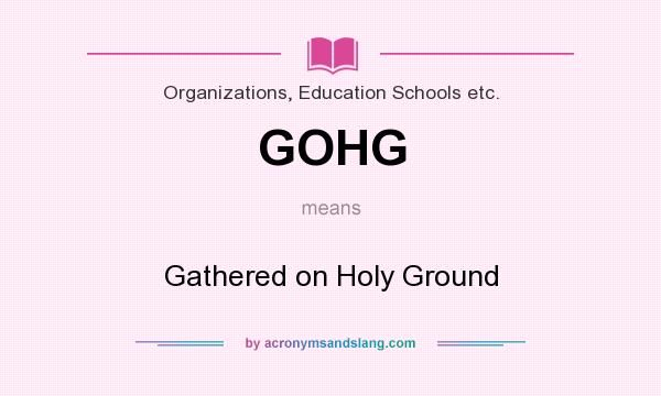 What does GOHG mean? It stands for Gathered on Holy Ground