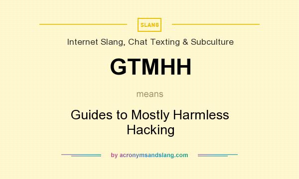 What does GTMHH mean? It stands for Guides to Mostly Harmless Hacking