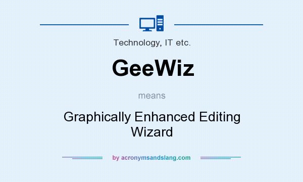 What does GeeWiz mean? It stands for Graphically Enhanced Editing Wizard