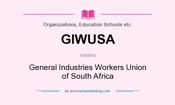 What does GIWUSA mean? It stands for General Industries Workers Union of South Africa