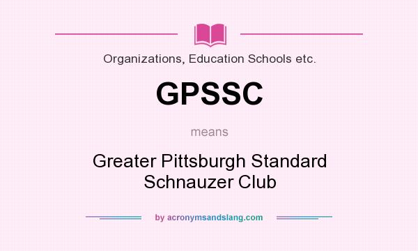 What does GPSSC mean? It stands for Greater Pittsburgh Standard Schnauzer Club