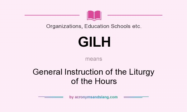 What does GILH mean? It stands for General Instruction of the Liturgy of the Hours