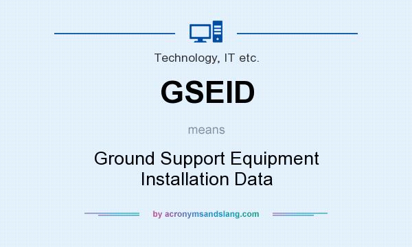 What does GSEID mean? It stands for Ground Support Equipment Installation Data