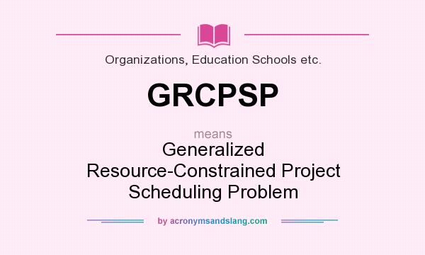 What does GRCPSP mean? It stands for Generalized Resource-Constrained Project Scheduling Problem