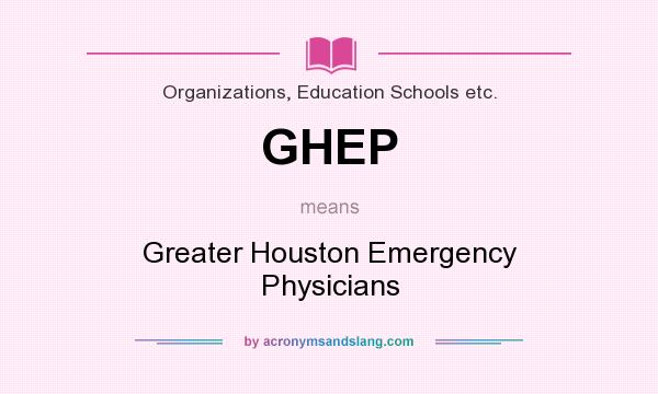 What does GHEP mean? It stands for Greater Houston Emergency Physicians