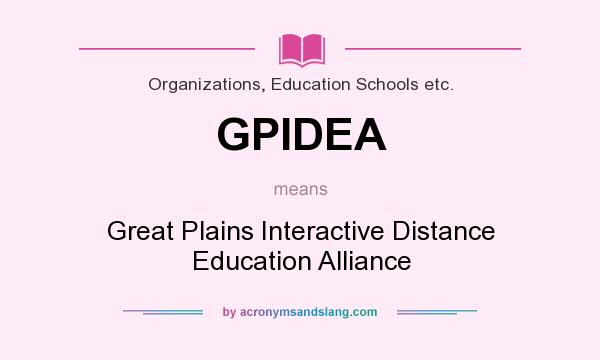 What does GPIDEA mean? It stands for Great Plains Interactive Distance Education Alliance