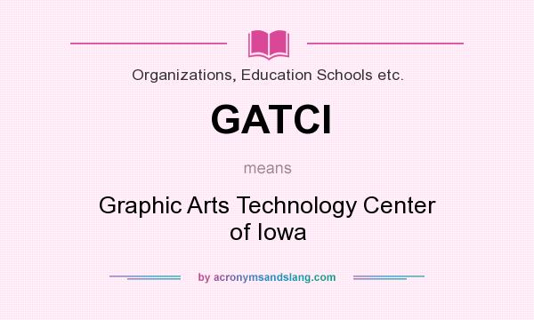 What does GATCI mean? It stands for Graphic Arts Technology Center of Iowa
