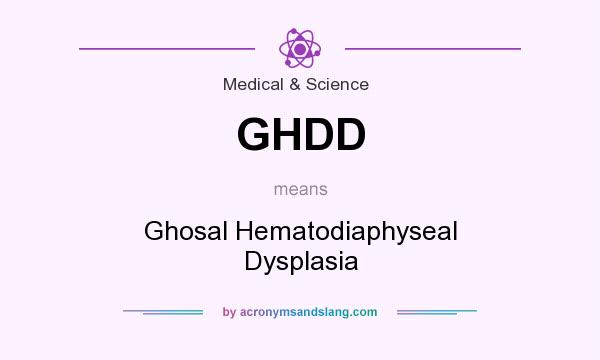 What does GHDD mean? It stands for Ghosal Hematodiaphyseal Dysplasia