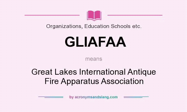 What does GLIAFAA mean? It stands for Great Lakes International Antique Fire Apparatus Association