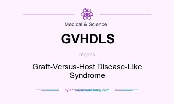 What does GVHDLS mean? It stands for Graft-Versus-Host Disease-Like Syndrome