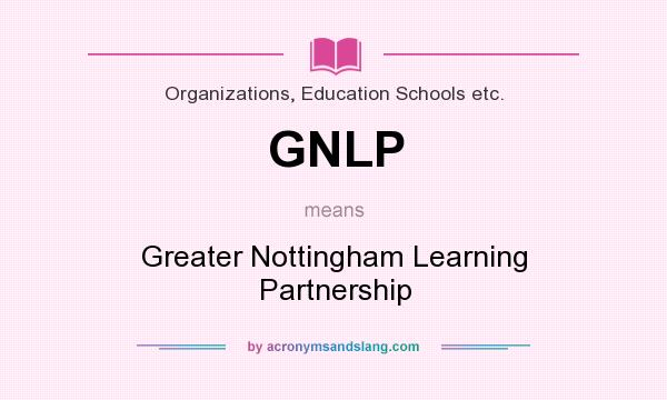 What does GNLP mean? It stands for Greater Nottingham Learning Partnership