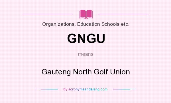 What does GNGU mean? It stands for Gauteng North Golf Union