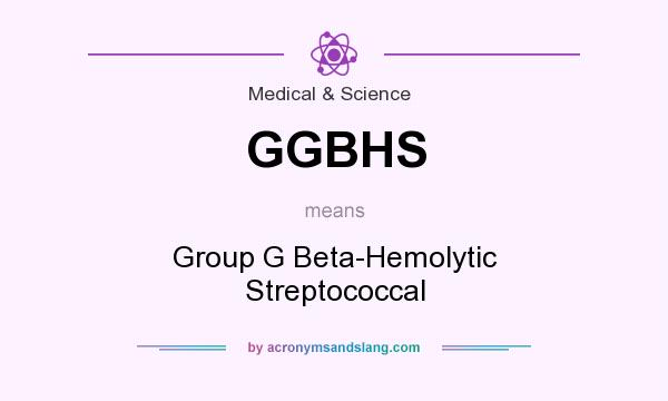 What does GGBHS mean? It stands for Group G Beta-Hemolytic Streptococcal