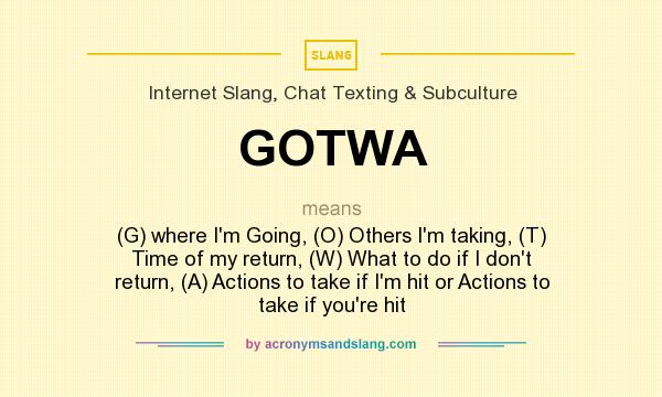 What does GOTWA mean? It stands for (G) where I`m Going, (O) Others I`m taking, (T) Time of my return, (W) What to do if I don`t return, (A) Actions to take if I`m hit or Actions to take if you`re hit