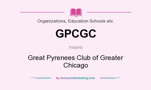 What does GPCGC mean? It stands for Great Pyrenees Club of Greater Chicago