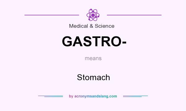 What does GASTRO- mean? It stands for Stomach