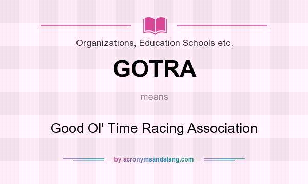 What does GOTRA mean? It stands for Good Ol` Time Racing Association